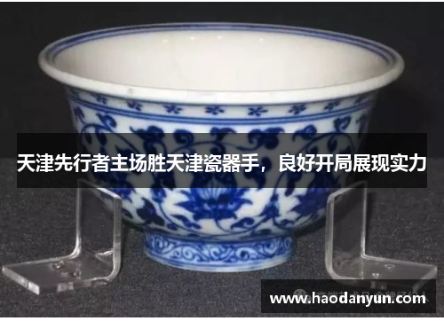 天津先行者主场胜天津瓷器手，良好开局展现实力