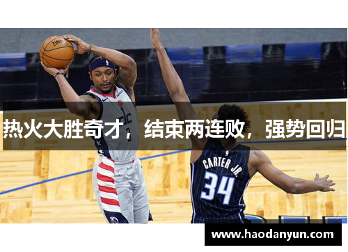 热火大胜奇才，结束两连败，强势回归