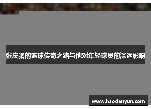 张庆鹏的篮球传奇之路与他对年轻球员的深远影响
