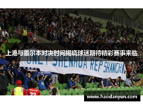 上港与墨尔本对决时间揭晓球迷期待精彩赛事来临