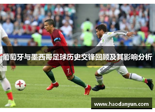 葡萄牙与墨西哥足球历史交锋回顾及其影响分析